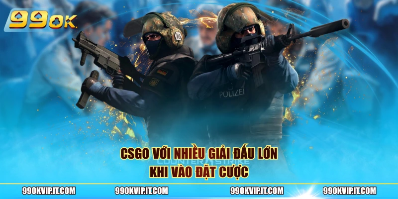 Sbobet 99OK CSGO với nhiều giải đấu lớn khi vào đặt cược