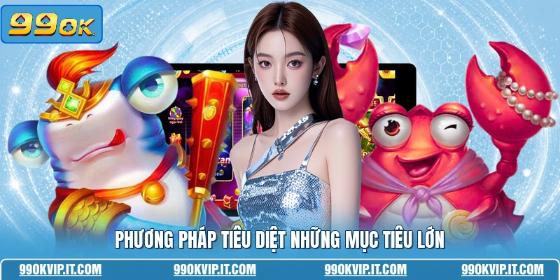 Bắn Cá Long Vương - Hành Trình Săn Cá Đỉnh Cao Nhất Phương pháp tiêu diệt những mục tiêu lớn