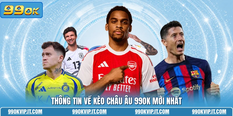 Kèo Châu Âu 99OK - Phân Tích Chuyên Sâu Tỷ Lệ Thắng Thua Thông tin về kèo châu Âu 99OK mới nhất