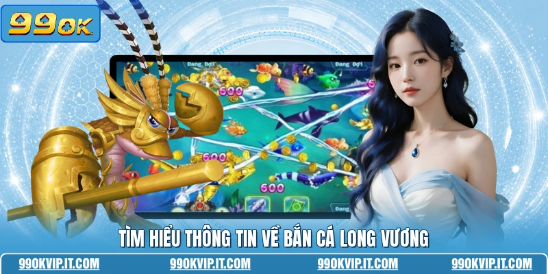 Bắn Cá Long Vương - Hành Trình Săn Cá Đỉnh Cao Nhất Tìm hiểu thông tin về bắn cá long vương