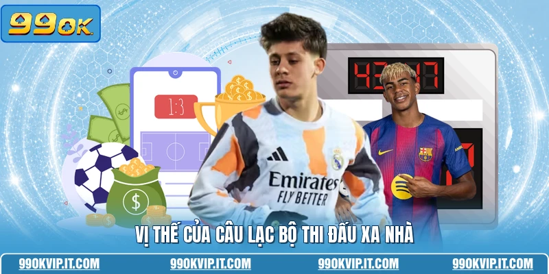 Kèo Châu Âu 99OK - Phân Tích Chuyên Sâu Tỷ Lệ Thắng Thua Vị thế của câu lạc bộ thi đấu xa nhà